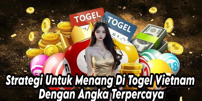 Strategi Untuk Menang Di Togel Vietnam Dengan Angka Terpercaya