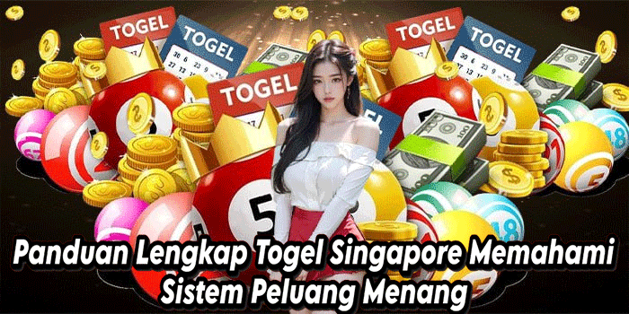 Panduan Lengkap Togel Singapore Memahami Sistem Peluang Menang