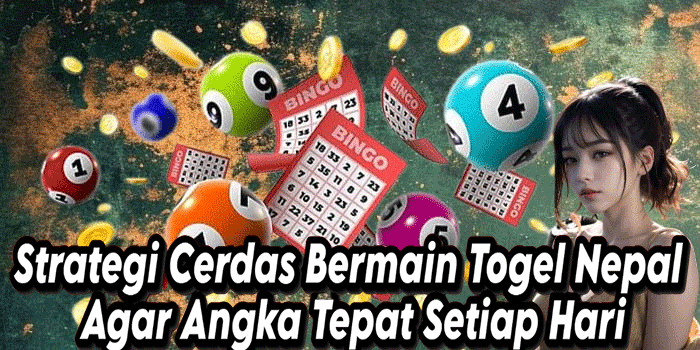 Strategi Cerdas Bermain Togel Nepal Agar Angka Tepat Setiap Hari
