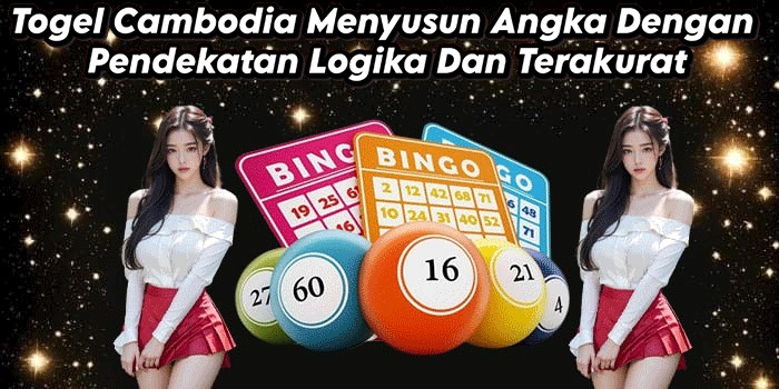 Togel Cambodia Menyusun Angka Dengan Pendekatan Logika Dan Terakurat