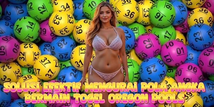 Solusi Efektif Mengurai Pola Angka Bermain Togel Oregon Pools
